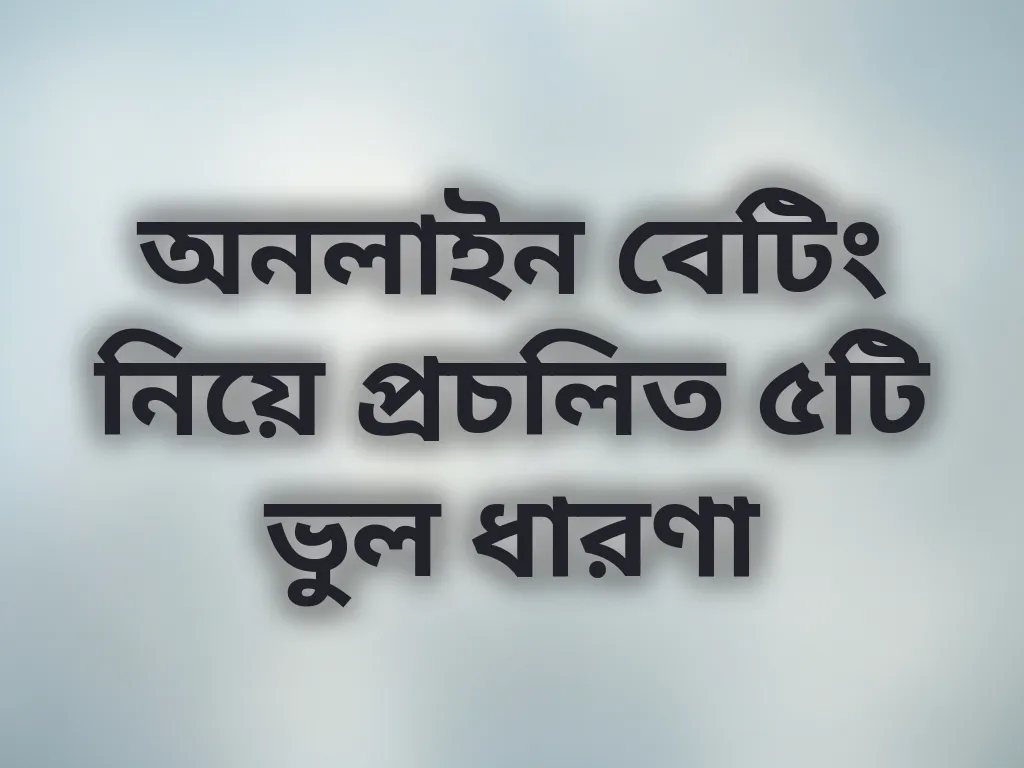 অনলাইন বেটিং নিয়ে প্রচলিত ৫টি ভুল ধারণা