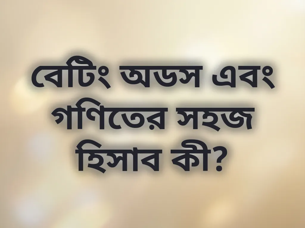বেটিং অডস এবং গণিতের সহজ হিসাব কী?